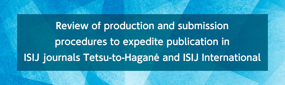 Review of production and submission procedures to expedite publication in ISIJ journals Tetsu-to-Hagané and ISIJ International