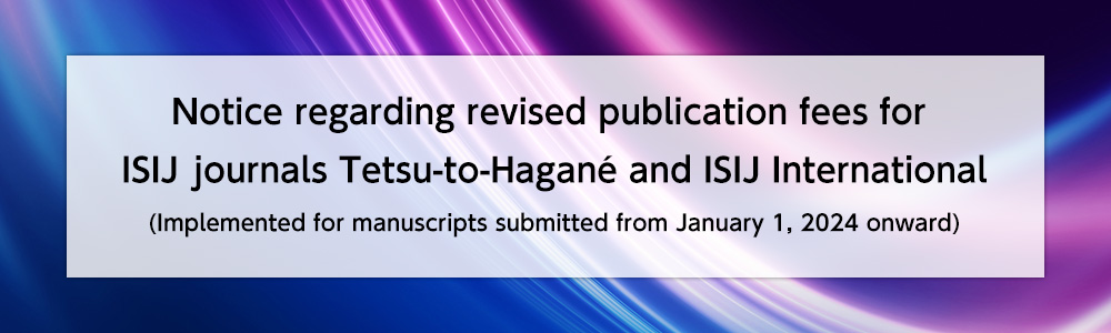 Notice regarding revised publication fees for ISIJ journals Tetsu-to-Hagané and ISIJ International (Implemented for manuscripts submitted from January 1, 2024 onward)